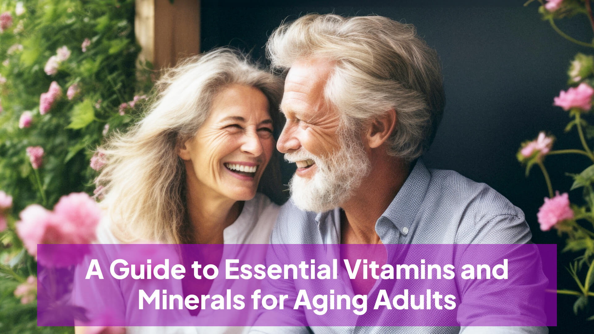 A Guide to Essential Vitamins and Minerals for Aging Adults